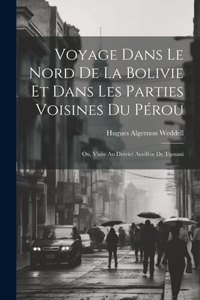 Voyage Dans Le Nord De La Bolivie Et Dans Les Parties Voisines Du Pérou