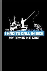 I had to call in sick my arm is in a cast