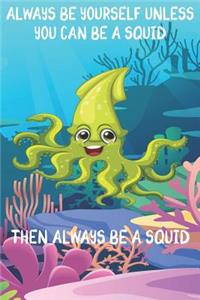 Always Be Yourself Unless You Can Be A Squids Then Always Be A Squids