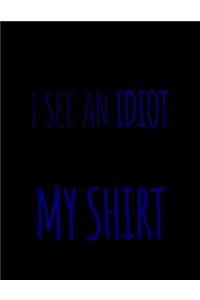 I See An Idiot My Shirt