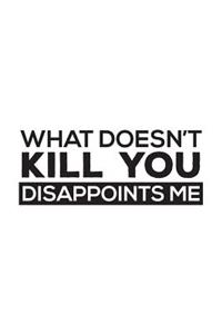 What Doesn't Kill You Disappoints Me