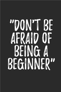 Don't Be Afraid Of Being A Beginner