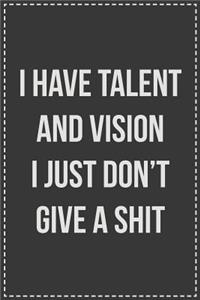 I Have Talent and Vision I Just Don't Give a Damn