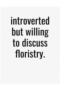 Introverted But Willing To Discuss Floristry