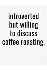 Introverted But Willing To Discuss Coffee Roasting