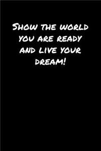 Show The World You Are Ready and Live Your Dream