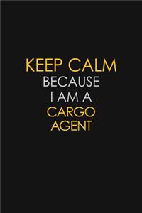 Keep Calm Because I Am A Cargo Agent