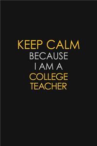 Keep Calm Because I Am A College Teacher