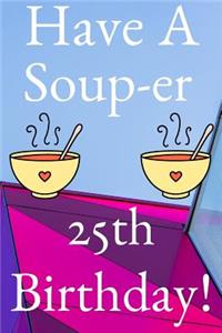 Have A Soup-er 25th Birthday