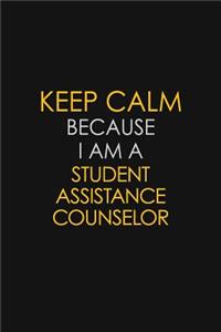 Keep Calm Because I Am A Student Assistance Counselor