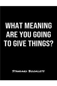 What Meaning Are You Going To Give Things?