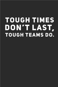 Tough Times Don't Last, Tough Teams Do.