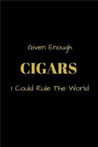 Given Enough CIGARS I Could Rule The World