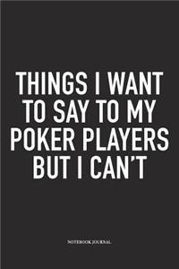 Things I Want To Say To My Poker Players But I Can't