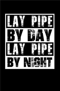 Lay Pipe By Day Lay Pipe By Night