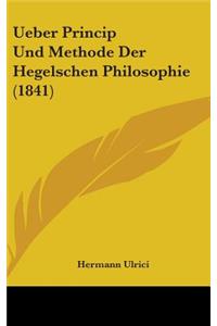 Ueber Princip Und Methode Der Hegelschen Philosophie (1841)