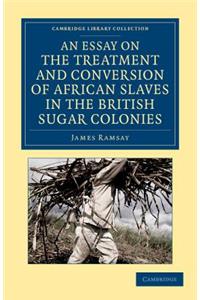 Essay on the Treatment and Conversion of African Slaves in the British Sugar Colonies