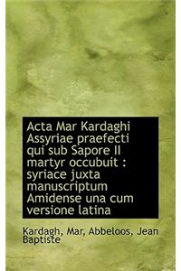 ACTA Mar Kardaghi Assyriae Praefecti Qui Sub Sapore II Martyr Occubuit: Syriace Juxta Manuscriptum