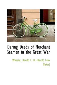 Daring Deeds of Merchant Seamen in the Great War
