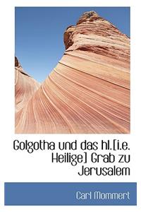 Golgotha Und Das Hl.[I.E. Heilige] Grab Zu Jerusalem