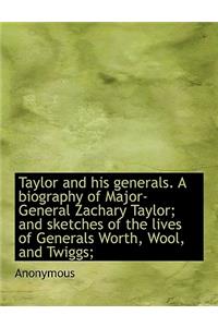 Taylor and His Generals. a Biography of Major-General Zachary Taylor; And Sketches of the Lives of G