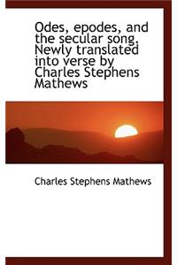 Odes, Epodes, and the Secular Song. Newly Translated Into Verse by Charles Stephens Mathews
