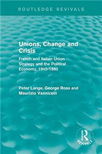 Unions, Change and Crisis: French and Italian Union Strategy and the Political Economy, 1945-1980