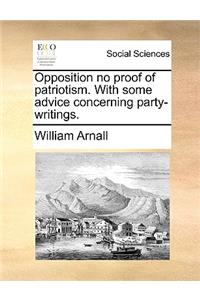 Opposition No Proof of Patriotism. with Some Advice Concerning Party-Writings.