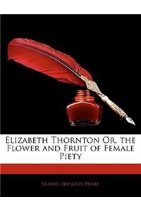 Elizabeth Thornton Or, the Flower and Fruit of Female Piety
