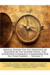 Annual Report on the Statistics of Railways in the United States, the Interstate Commerce Commission for the Year Ending ..., Volume 3