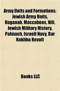 Army Units and Formations: Jewish Army Units, Haganah, Maccabees, Nili, Jewish Military History, Palmach, Israeli Navy, Bar Kokhba Revolt