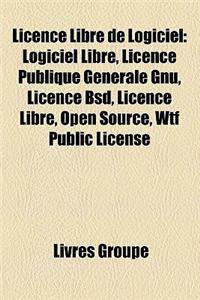 Licence Libre de Logiciel: Logiciel Libre, Licence Publique Generale Gnu, Licence BSD, Licence Libre, Open Source, Wtf Public License