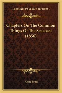 Chapters On The Common Things Of The Seacoast (1856)