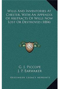 Wills and Inventories at Chester, with an Appendix of Abstracts of Wills Now Lost or Destroyed (1884)