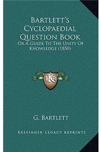 Bartlett's Cyclopaedial Question Book