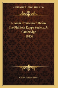 A Poem Pronounced Before The Phi Beta Kappa Society, At Cambridge (1845)