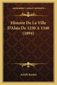 Histoire De La Ville D'Alais De 1250 A 1340 (1894)