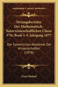 Sitzungsberichte Der Mathematisch-Naturwissenchaftlichen Classe V76, Book 1-5, Jahrgang 1877