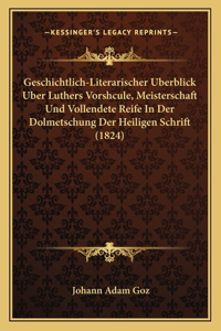 Geschichtlich-Literarischer Uberblick Uber Luthers Vorshcule, Meisterschaft Und Vollendete Reife In Der Dolmetschung Der Heiligen Schrift (1824)