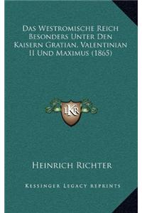 Das Westromische Reich Besonders Unter Den Kaisern Gratian, Valentinian II Und Maximus (1865)