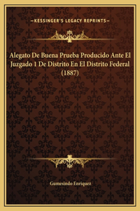 Alegato De Buena Prueba Producido Ante El Juzgado 1 De Distrito En El Distrito Federal (1887)