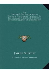 The History Of The Philosophical Doctrine Concerning The Origin Of The Soul And The Nature Of Matter With Its Influence On Christianity