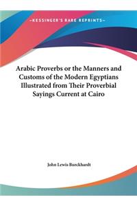 Arabic Proverbs or the Manners and Customs of the Modern Egyptians Illustrated from Their Proverbial Sayings Current at Cairo