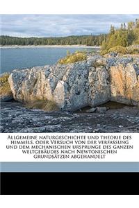 Allgemeine Naturgeschichte Und Theorie Des Himmels, Oder Versuch Von Der Verfassung Und Dem Mechanischen Ursprunge Des Ganzen Weltgebäudes Nach Newtonischen Grundsätzen Abgehandelt
