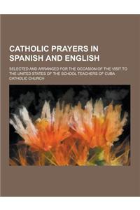 Catholic Prayers in Spanish and English; Selected and Arranged for the Occasion of the Visit to the United States of the School Teachers of Cuba