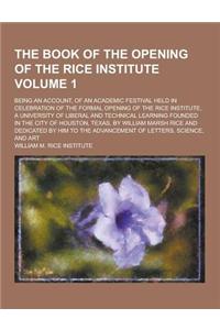 The Book of the Opening of the Rice Institute; Being an Account, of an Academic Festival Held in Celebration of the Formal Opening of the Rice Institu