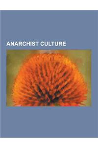 Anarchist Culture: Anarcho-Punk, the Internationale, Anarchism and Issues Related to Love and Sex, Anarchist Terminology, Anarchism and t