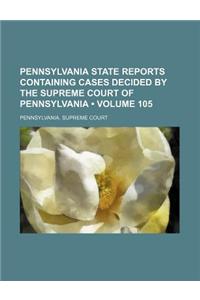 Pennsylvania State Reports Containing Cases Decided by the Supreme Court of Pennsylvania (Volume 105)