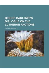 Bishop Barlowe's Dialogue on the Lutheran Factions