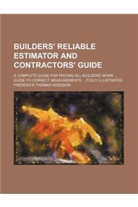 Builders' Reliable Estimator and Contractors' Guide; A Complete Guide for Pricing All Builders' Work Guide to Correct Measurements Fully Illustrated